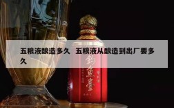 五粮液酿造多久  五粮液从酿造到出厂要多久