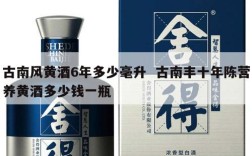 古南风黄酒6年多少毫升  古南丰十年陈营养黄酒多少钱一瓶