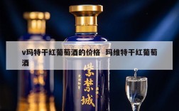 v玛特干红葡萄酒的价格  玛维特干红葡萄酒