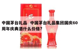 中国茅台礼品  中国茅台礼品集团国庆60周年庆典酒什么价格?