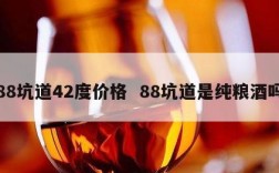 88坑道42度价格  88坑道是纯粮酒吗