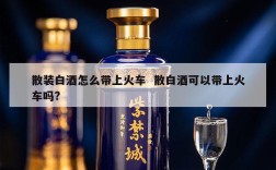 散装白酒怎么带上火车  散白酒可以带上火车吗?