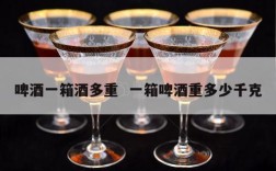 啤酒一箱酒多重  一箱啤酒重多少千克