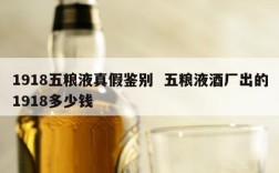 1918五粮液真假鉴别  五粮液酒厂出的1918多少钱
