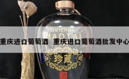 重庆进口葡萄酒  重庆进口葡萄酒批发中心