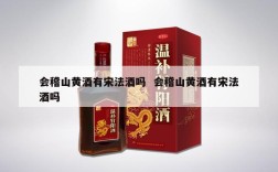 会稽山黄酒有宋法酒吗  会稽山黄酒有宋法酒吗