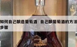 如何自己酿造葡萄酒  自己酿葡萄酒的方法步骤