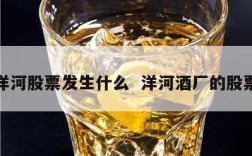 洋河股票发生什么  洋河酒厂的股票