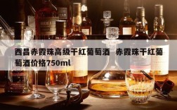 西昌赤霞珠高级干红葡萄酒  赤霞珠干红葡萄酒价格750ml