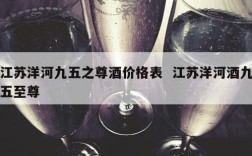 江苏洋河九五之尊酒价格表  江苏洋河酒九五至尊