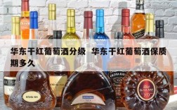 华东干红葡萄酒分级  华东干红葡萄酒保质期多久