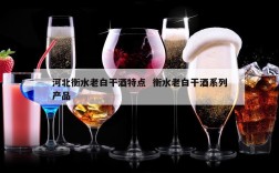 河北衡水老白干酒特点  衡水老白干酒系列产品