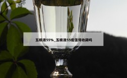 五粮液55%_五粮液55度值得收藏吗