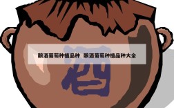 酿酒葡萄种植品种  酿酒葡萄种植品种大全