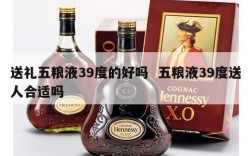 送礼五粮液39度的好吗  五粮液39度送人合适吗