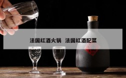 法国红酒火锅  法国红酒配菜