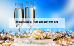 张裕2008葡萄  张裕葡萄酒的价格是多少?