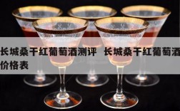 长城桑干红葡萄酒测评  长城桑干红葡萄酒价格表