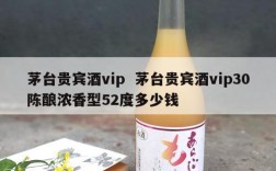 茅台贵宾酒vip  茅台贵宾酒vip30陈酿浓香型52度多少钱