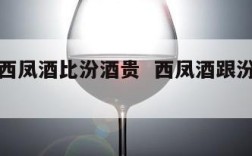 为什么西凤酒比汾酒贵  西凤酒跟汾酒口味比较