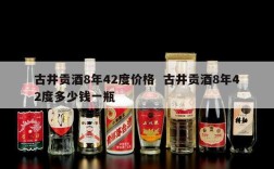 古井贡酒8年42度价格  古井贡酒8年42度多少钱一瓶
