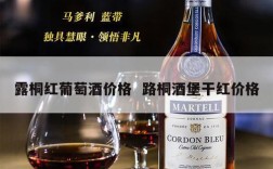 露桐红葡萄酒价格  路桐酒堡干红价格