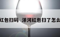 洋河红包扫码  洋河红包扫了怎么入账