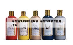 茅台酒飞天和五星区别  茅台飞天和五星哪个好