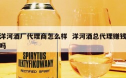 洋河酒厂代理商怎么样  洋河酒总代理赚钱吗