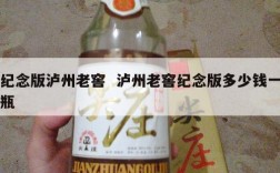 纪念版泸州老窖  泸州老窖纪念版多少钱一瓶