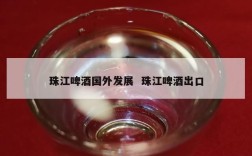 珠江啤酒国外发展  珠江啤酒出口