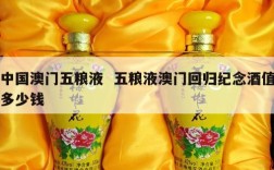 中国澳门五粮液  五粮液澳门回归纪念酒值多少钱