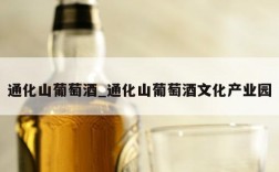 通化山葡萄酒_通化山葡萄酒文化产业园