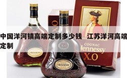 中国洋河镇高端定制多少钱  江苏洋河高端定制