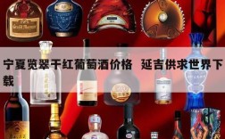 宁夏览翠干红葡萄酒价格  延吉供求世界下载