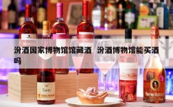 汾酒国家博物馆馆藏酒  汾酒博物馆能买酒吗