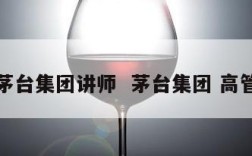 茅台集团讲师  茅台集团 高管