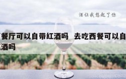 西餐厅可以自带红酒吗  去吃西餐可以自带红酒吗
