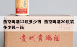 燕京啤酒12瓶多少钱  燕京啤酒20瓶装多少钱一箱