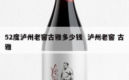 52度泸州老窖古雅多少钱  泸州老窖 古雅