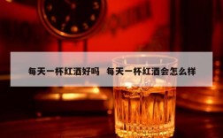 每天一杯红酒好吗  每天一杯红酒会怎么样
