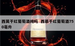 西莫干红葡萄酒纯吗  西慕干红葡萄酒750毫升