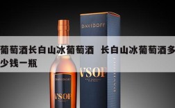 葡萄酒长白山冰葡萄酒  长白山冰葡萄酒多少钱一瓶