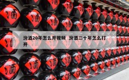 汾酒20年怎么开视频  汾酒二十年怎么打开