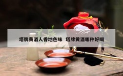 塔牌黄酒人香地色味  塔牌黄酒哪种好喝