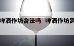 农村酿啤酒作坊合法吗  啤酒作坊需要什么手续