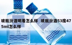 玻瓶汾酒喝着怎么样  玻瓶汾酒53度475ml怎么样