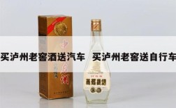 买泸州老窖酒送汽车  买泸州老窖送自行车
