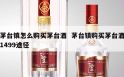 茅台镇怎么购买茅台酒  茅台镇购买茅台酒1499途径