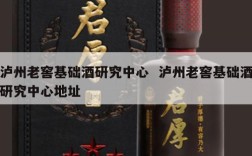 泸州老窖基础酒研究中心  泸州老窖基础酒研究中心地址